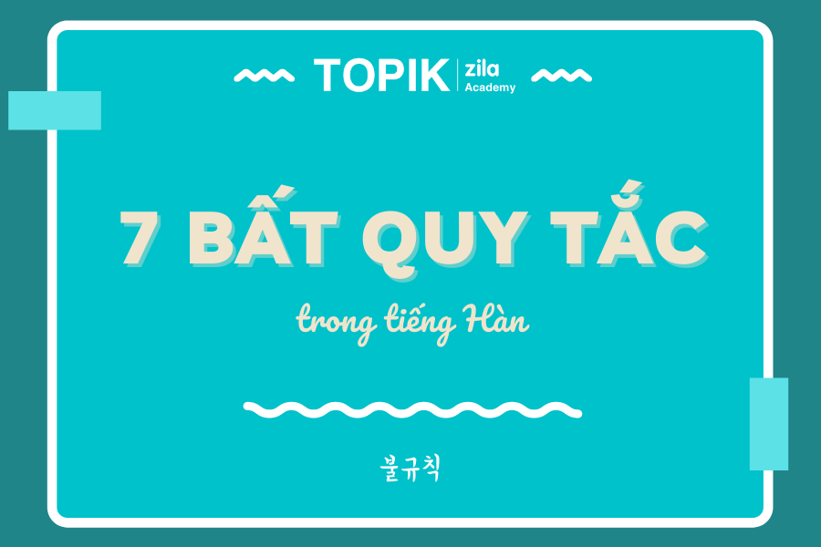 7 Bất quy tắc trong tiếng Hàn cụ thể nhất - Topik.edu.vn 7 Bất Quy Tắc Trong Tiếng Hàn Cụ Thể Nhất - Topik.Edu.Vn
